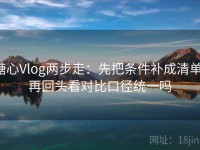 糖心Vlog两步走：先把条件补成清单，再回头看对比口径统一吗