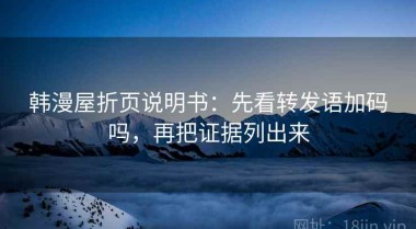 韩漫屋折页说明书：先看转发语加码吗，再把证据列出来