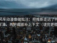 风车动漫像做批注：把推断走远了吗写清，再把截图补上下文（读完更稳）