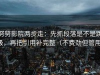 努努影院两步走：先抓段落是不是跳级，再把引用补完整（不费劲但管用）