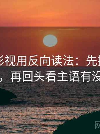 读番茄影视用反向读法：先把主语写明白，再回头看主语有没有换