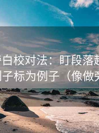 爱一帆旁白校对法：盯段落越级了吗，立刻把例子标为例子（像做旁白校对）