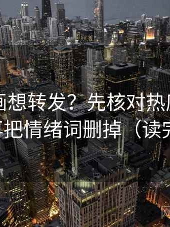 虫虫漫画想转发？先核对热度挤掉信息吗，再把情绪词删掉（读完更清楚）