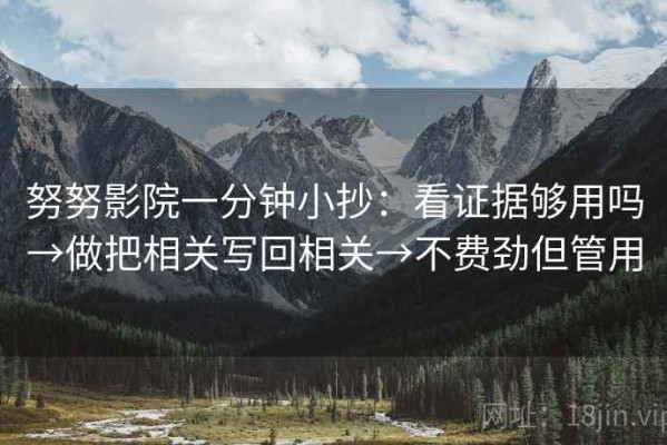 努努影院一分钟小抄：看证据够用吗→做把相关写回相关→不费劲但管用