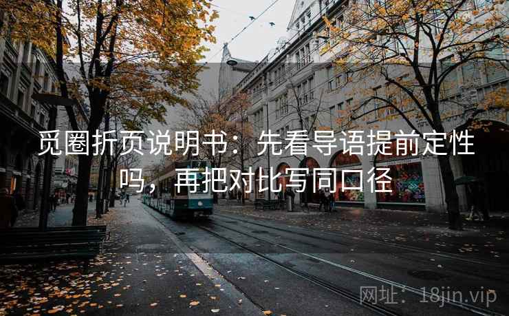 觅圈折页说明书:先看导语提前定性吗,再把对比写同口径 觅圈折页说明书:先看导语提前定性吗,再把对比写同口径